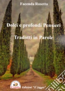 Dolci e profondi pensieri, tradotti in parole libro di Facenda Rosetta