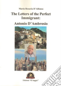 The Letters of the Perfect Immigrant: Antonio D'Ambrosio libro di D'Alfonso Maria Rosaria