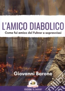 L'amico diabolico. Come fui amico del Fuhrer e sopravvissi libro di Barone Giovanni