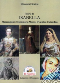 Storie di Isabella. Marcangione; Trastàmara; Morra; D'Avalos; Cabanillas libro di Cicalese Vincenzo