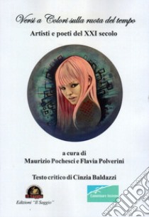 Versi e colori sulla ruota del tempo. Artisti e poeti del XXI secolo libro di Pochesci M. (cur.); Polverini F. (cur.)