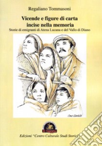 Vicende e figure di carta incise nella memoria. Storie di emigranti di Atena Lucana e del Vallo di Diano libro di Tommasoni Regaliano