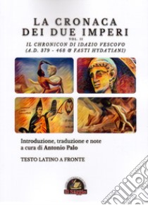 La Cronaca dei due Imperi. Il Chronicon di Idazio Vescovo (A.D. 379 - 468 & Fasti Hydatiani), Testo latino a fronte. Vol. 2 libro di Palo A. (cur.)