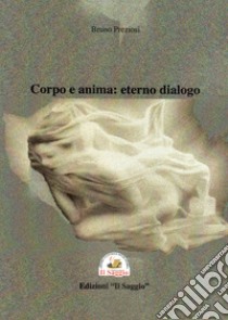 Corpo e anima: eterno dialogo libro di Preziosi Bruno