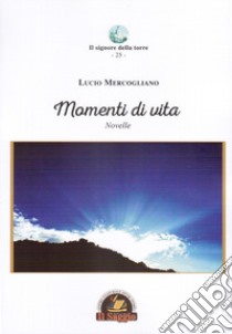 Momenti di vita. Novelle libro di Mercogliano Lucio