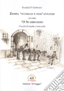 Zompa 'ncuollo e pass'annanze, ovvero, 'o Scarruozzo. Giochi di strada e non solo libro di D'Ambrosio Rosalia