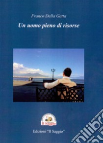 Un uomo pieno di risorse libro di Della Gatta Franco