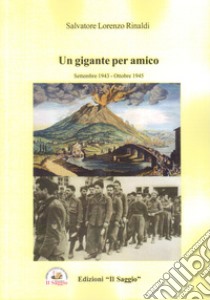 Un gigante per amico. Settembre 1943 - ottobre 1945 libro di Rinaldi Salvatore Lorenzo