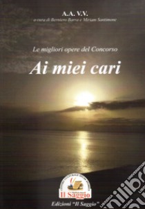 Le migliori opere del Concorso «Ai miei cari...» libro di Santimone M. (cur.); Barra B. (cur.)