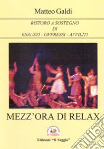 Mezz'ora di relax. Ristoro a sostegno di esausti-oppressi-avviliti libro di Galdi Matteo