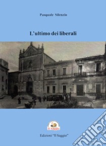 L'ultimo dei liberali libro di Silenzio Pasquale