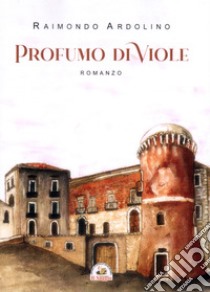 Profumo di viole libro di Ardolino Raimondo