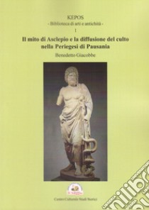 Il mito di Asclepio e la diffusione del culto nella Periegesi di Pausania libro di Giacobbe Benedetto