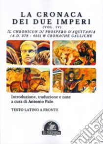 La Cronaca dei due Imperi. Il Chronicon di Prospero d'Aquitania (A.D. 379-455) & Cronache Galliche. Vol. 4 libro di Palo A. (cur.)