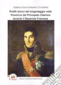 Profili storici del brigantaggio nella provincia del Principato Citeriore durante il decennio francese libro di Gottardo Crivellotto Andrea Enzo