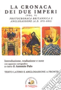 La cronaca dei due imperi. Protocronaca Britannica e Anglosassone (A.D. 375-605). Vol. 5 libro di Palo A. (cur.)