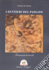 I sentieri del passato. Frammenti di ricordi libro di De Roma Emilio