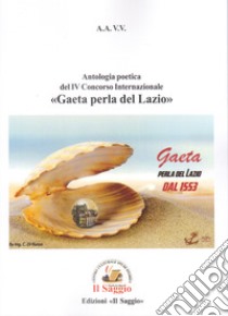 Antologia poetica del IV Concorso Internazionale «Gaeta perla del Lazio» libro