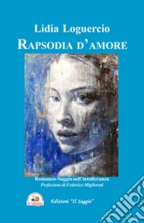 Rapsodia d'amore. Romanzo-saggio sull'intolleranza libro di Loguercio Lidia