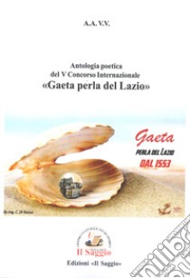 Antologia poetica del V Concorso Internazionale «Gaeta perla del Lazio» libro