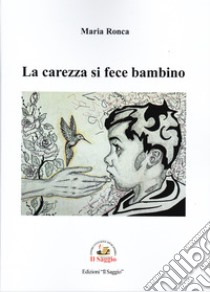 La carezza si fece bambino libro di Ronca Maria