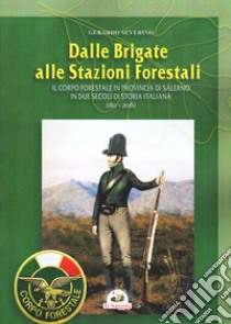 Dalle brigate alle stazioni forestali. Il Corpo forestale in provincia di Salerno in due secoli di storia Italiana (1811-2016) libro di Severino Gerardo