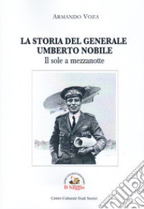 La storia del Generale Umberto Nobile libro di Voza Armando