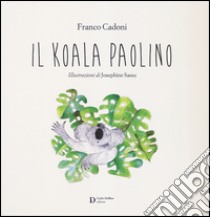 Il koala Paolino. Ediz. illustrata libro di Cadoni Franco