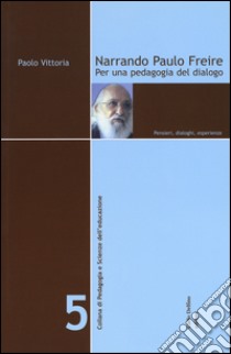 Narrando Paulo Freire. Per una pedagogia del dialogo. Pensieri, dialoghi, esperienze libro di Vittoria Paolo