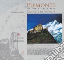 Piemonte da Torino alle alpi. Carnets de voyage. Ediz. a colori libro di Soardo Francesco