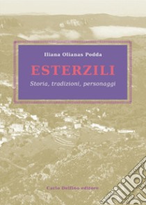 Esterzili. Storia, tradizioni, personaggi libro di Olianas Podda Iliana