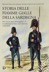 Storia delle fiamme gialle della Sardegna. Due secoli di valore, di abnegazione e di incondizionato servizio a tutela dello Stato (1820-2018) libro di Pagnozzi Maurizio; Saltalamacchia Mauro; Severino Gerardo