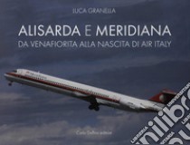 Alisarda e Meridiana. Da Velafiorita alla nascita di Air Italy libro di Granella Luca