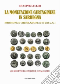 La monetazione cartaginese in Sardegna. Emissione e circolazione (375-216 a.C.). Ediz. illustrata libro di Lulliri Giuseppe