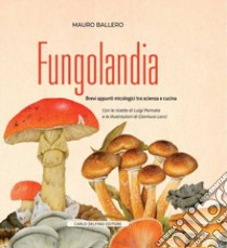 Fungolandia. Brevi appunti micologici tra scienza e cucina libro di Ballero Mauro