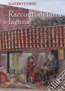 Racconti di terra e laguna libro di Cossu Nando