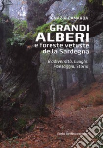 Grandi alberi e foreste vetuste della Sardegna. Biodiversità, luoghi, paesaggio, storia. Ediz. illustrata libro di Camarda Ignazio