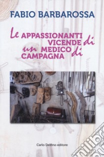 Le appassionanti vicende di un medico di campagna libro di Barbarossa Fabio