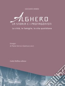 Alghero. La storia e i protagonisti libro di Deriu Luciano