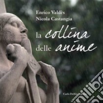 La collina delle anime. Ediz. illustrata libro di Valdes Enrico; Castangia Nicola