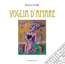 Voglia d'amare. Ediz. illustrata libro di Ledda Franco