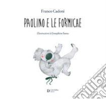 Paolino e le formiche. Ediz. illustrata libro di Cadoni Franco