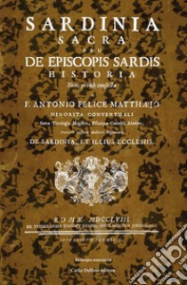 Sardinia Sacra. Seu de episcopis Sardis historia libro di Mattei Felice Antonio