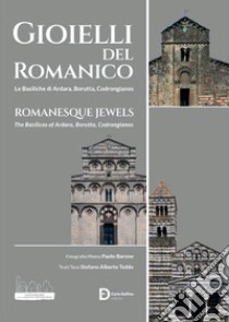 Gioielli del romanico. Le Basiliche di Ardara, Borutta, Codrongianos. Ediz. italiana e inglese libro di Tedde Stefano Alberto; Barone Paolo