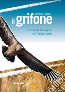 Il grifone. Peculiarità biologiche nell'habitat sardo libro di Naitana Salvatore