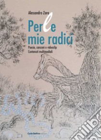 Perle mie radici. Poesie, canzoni e videoclip. Contenuti multimediali. Con QR Code libro di Zara Alessandro