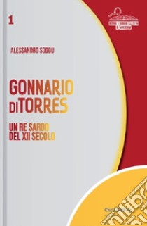 Gonnario di Torres. Un re sardo del XII secolo libro di Soddu Alessandro