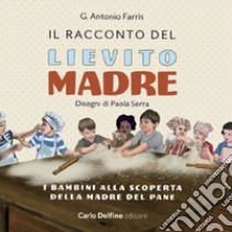 Il racconto del lievito madre. I bambini alla scoperta della madre del pane libro di Farris Giovanni Antonio