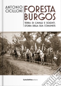 Foresta Burgos. Terra di cavalli e soldati libro di Cicilloni Antonio