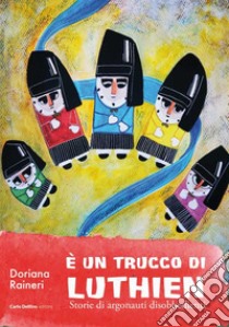 È un trucco di Luthien. Storia di argonauti disobbedienti libro di Raineri Doriana